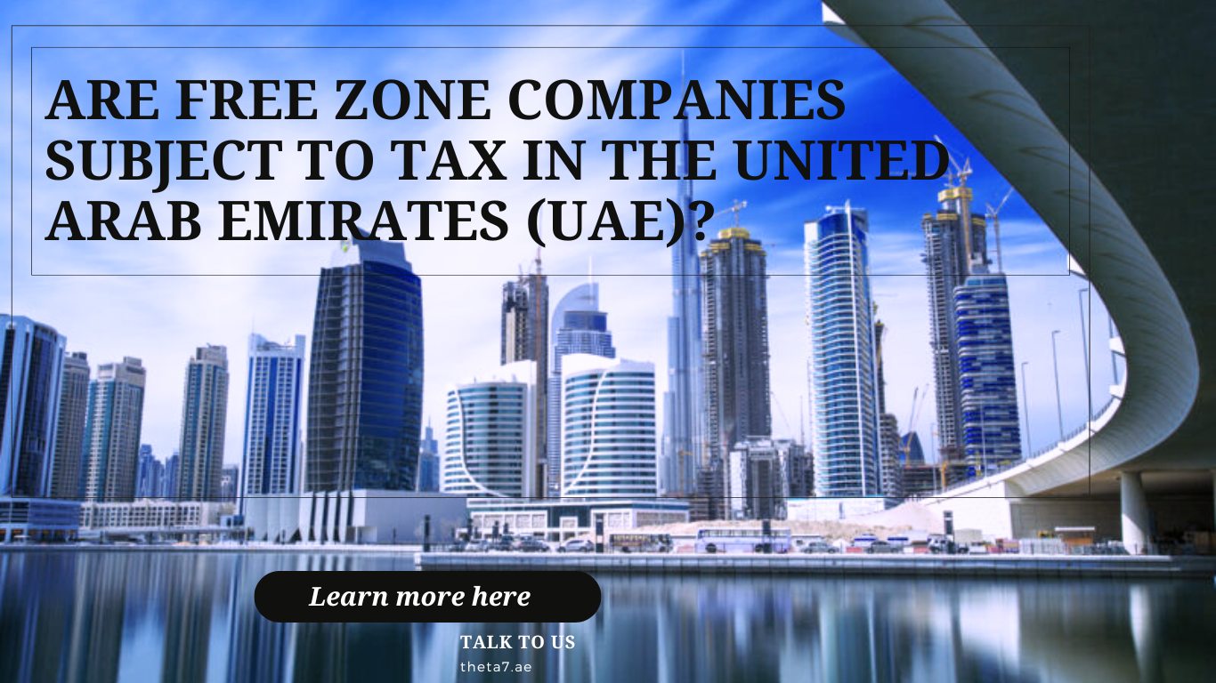 ARE FREE ZONE COMPANIES SUBJECT TO TAX IN THE UNITED ARAB EMIRATES UAE 